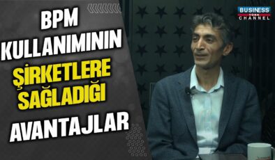 BPM KULLANIMININ ŞİRKETLERE SAĞLADIĞI AVANTAJLAR… ERTAN TİKE ANLATIYOR…