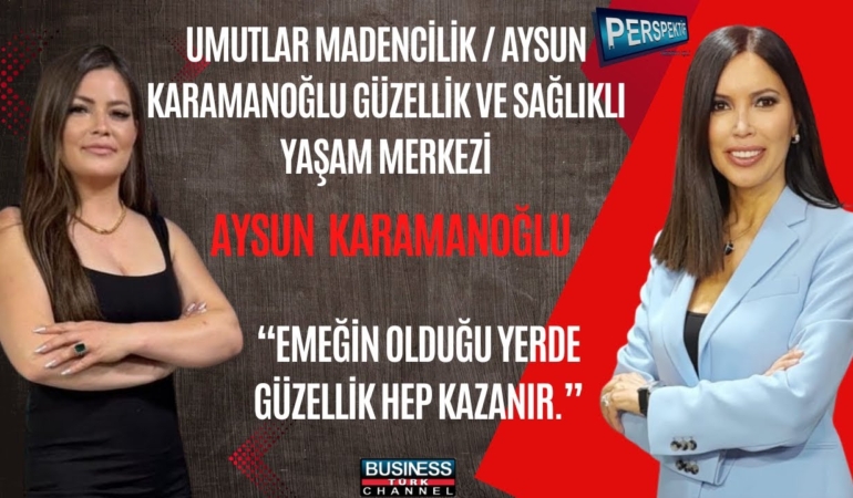 AYSUN KARAMANOĞLU: “BAŞARI, KALİTEYİ VAZGEÇİLMEZ KILMAKTIR”