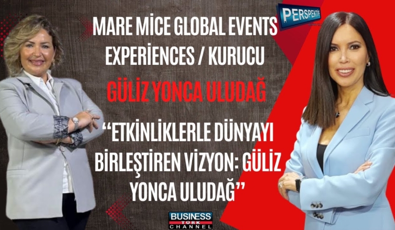Güliz Yonca Uludağ’dan Global Etkinlik Sektöründe Liderlik Vizyonu