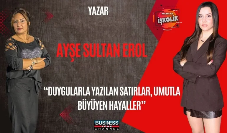 DUYGULARIN KALEMİ AYŞE SULTAN EROL: GEÇMİŞİN SICAKLIĞIYLA GELECEĞE UMUT AŞILIYOR