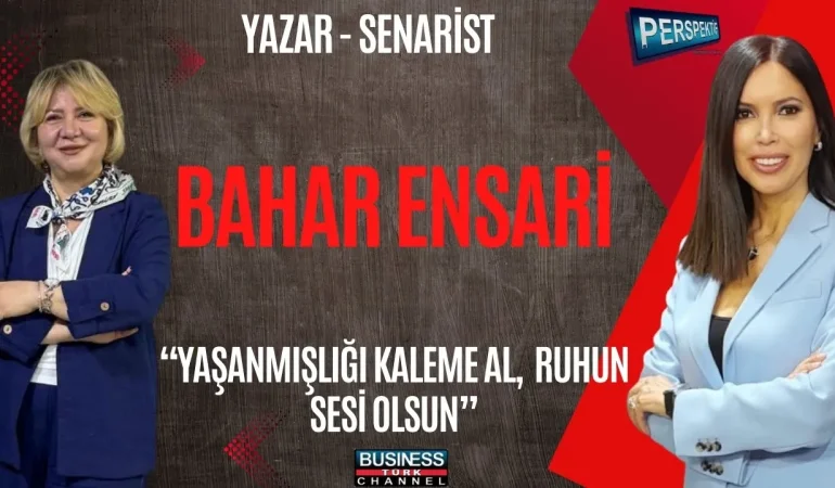 BAHAR ENSARİ’DEN YAZARLIK, HAYAT VE İLHAM VEREN BAŞARI HİKÂYESİ