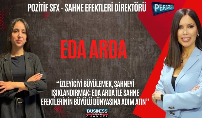 EDA ARDA İLE SAHNE EFECTLERİNİN SIRLARI VE BAŞARI HİKAYESİ